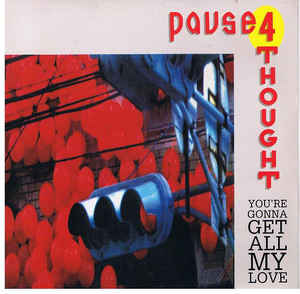 Pause 4 Thought – You're Gonna Get All My Love