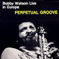 Bobby Watson - Live In Europe - Perpetual Groove