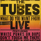 The Tubes - What Do You Want From Live