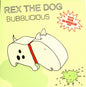 Rex The Dog - Bubblicious