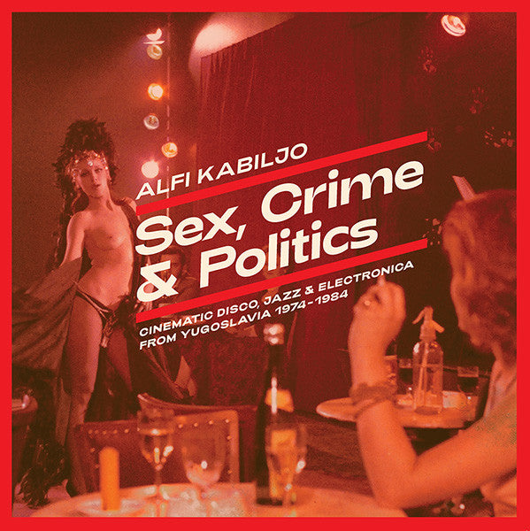 Alfi Kabiljo – Sex, Crime & Politics: Cinematic Disco, Jazz & Electronica From Yugoslavia 1974-1984 - (nuovo)