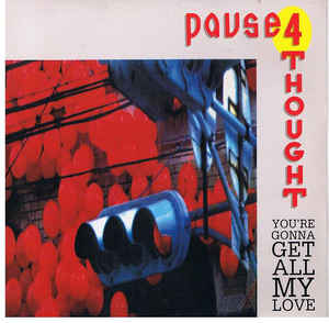 Pause 4 Thought ‎– You're Gonna Get All My Love